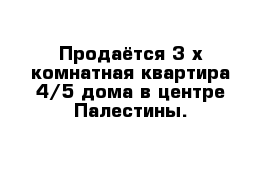 Продаётся 3-х комнатная квартира 4/5 дома в центре Палестины. 